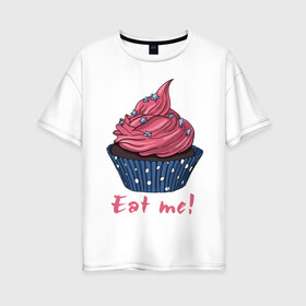 Женская футболка хлопок Oversize с принтом Eat me! в Петрозаводске, 100% хлопок | свободный крой, круглый ворот, спущенный рукав, длина до линии бедер
 | 8 марта | девушкам | корзинка | международный женский день | пирожное | сладости
