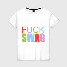 Женская футболка хлопок с принтом Fuck swag цветной в Петрозаводске, 100% хлопок | прямой крой, круглый вырез горловины, длина до линии бедер, слегка спущенное плечо | swag | swag style | одежда сваг | сваг | сваг стиль | свег | свог | свэг