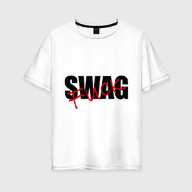 Женская футболка хлопок Oversize с принтом Swag fuck в Петрозаводске, 100% хлопок | свободный крой, круглый ворот, спущенный рукав, длина до линии бедер
 | swag | swag style | одежда сваг | сваг | сваг стиль | свег | свог | свэг