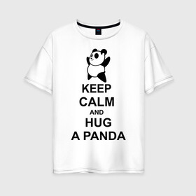 Женская футболка хлопок Oversize с принтом keep calm and hug a panda в Петрозаводске, 100% хлопок | свободный крой, круглый ворот, спущенный рукав, длина до линии бедер
 | Тематика изображения на принте: панда