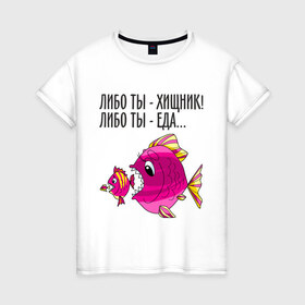 Женская футболка хлопок с принтом Либо ты хищник, либо ты – еда в Петрозаводске, 100% хлопок | прямой крой, круглый вырез горловины, длина до линии бедер, слегка спущенное плечо | рыбы