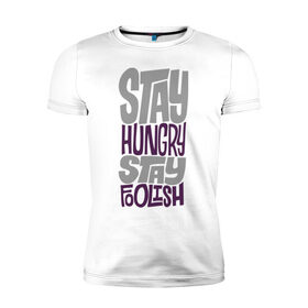 Мужская футболка премиум с принтом Stay Hungry в Петрозаводске, 92% хлопок, 8% лайкра | приталенный силуэт, круглый вырез ворота, длина до линии бедра, короткий рукав | Тематика изображения на принте: глупый | голодный | надписи