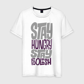 Мужская футболка хлопок с принтом Stay Hungry в Петрозаводске, 100% хлопок | прямой крой, круглый вырез горловины, длина до линии бедер, слегка спущенное плечо. | глупый | голодный | надписи