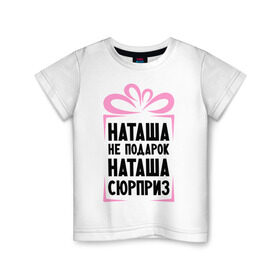 Детская футболка хлопок с принтом Наташа не подарок в Петрозаводске, 100% хлопок | круглый вырез горловины, полуприлегающий силуэт, длина до линии бедер | natasha | ne_podarok_surpriz | бантик | женские имена | имя | наталья | наташка | сюрприз