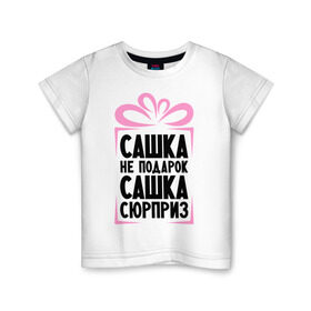 Детская футболка хлопок с принтом Сашка не подарок в Петрозаводске, 100% хлопок | круглый вырез горловины, полуприлегающий силуэт, длина до линии бедер | ne_podarok_surpriz | александра | бантик | женские имена | имя | саша | сюрприз