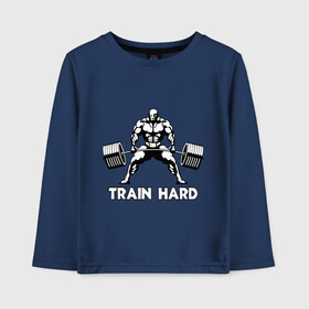 Детский лонгслив хлопок с принтом Train hard (тренируйся усердно) в Петрозаводске, 100% хлопок | круглый вырез горловины, полуприлегающий силуэт, длина до линии бедер | powerlifting