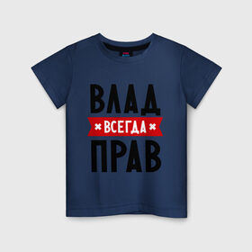 Детская футболка хлопок с принтом Влад всегда прав в Петрозаводске, 100% хлопок | круглый вырез горловины, полуприлегающий силуэт, длина до линии бедер | влад | владик | всегда прав | имена
