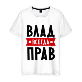 Мужская футболка хлопок с принтом Влад всегда прав в Петрозаводске, 100% хлопок | прямой крой, круглый вырез горловины, длина до линии бедер, слегка спущенное плечо. | влад | владик | всегда прав | имена