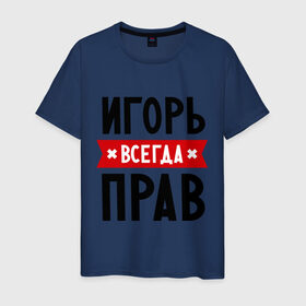 Мужская футболка хлопок с принтом Игорь всегда прав в Петрозаводске, 100% хлопок | прямой крой, круглый вырез горловины, длина до линии бедер, слегка спущенное плечо. | igorname | всегда прав | игорь | имена