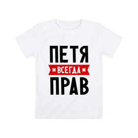 Детская футболка хлопок с принтом Петя всегда прав в Петрозаводске, 100% хлопок | круглый вырез горловины, полуприлегающий силуэт, длина до линии бедер | имена | мужское имя | петр | прикольные надписи