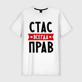 Мужская футболка премиум с принтом Стас всегда прав в Петрозаводске, 92% хлопок, 8% лайкра | приталенный силуэт, круглый вырез ворота, длина до линии бедра, короткий рукав | имена | мужское имя | прикольные надписи | станислав