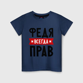 Детская футболка хлопок с принтом Федя всегда прав в Петрозаводске, 100% хлопок | круглый вырез горловины, полуприлегающий силуэт, длина до линии бедер | имена | мужское имя | прикольные надписи | федор