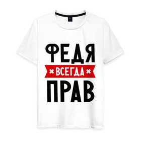 Мужская футболка хлопок с принтом Федя всегда прав в Петрозаводске, 100% хлопок | прямой крой, круглый вырез горловины, длина до линии бедер, слегка спущенное плечо. | имена | мужское имя | прикольные надписи | федор