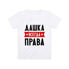 Детская футболка хлопок с принтом Дашка всегда права в Петрозаводске, 100% хлопок | круглый вырез горловины, полуприлегающий силуэт, длина до линии бедер | dasha | дарья | даша | женское имя | имена | прикольные надписи