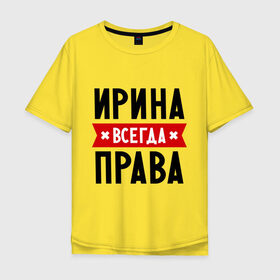 Мужская футболка хлопок Oversize с принтом Ирина всегда права в Петрозаводске, 100% хлопок | свободный крой, круглый ворот, “спинка” длиннее передней части | irina | женское имя | имена | ира | иришка | прикольные надписи