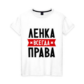 Женская футболка хлопок с принтом Ленка всегда права в Петрозаводске, 100% хлопок | прямой крой, круглый вырез горловины, длина до линии бедер, слегка спущенное плечо | lena | елена | женское имя | имена | лена | прикольные надписи