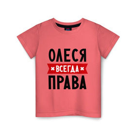 Детская футболка хлопок с принтом Олеся всегда права в Петрозаводске, 100% хлопок | круглый вырез горловины, полуприлегающий силуэт, длина до линии бедер | Тематика изображения на принте: женское имя | имена | леся | прикольные надписи