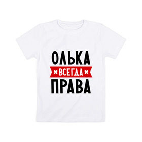 Детская футболка хлопок с принтом Олька всегда права в Петрозаводске, 100% хлопок | круглый вырез горловины, полуприлегающий силуэт, длина до линии бедер | Тематика изображения на принте: olya | женское имя | имена | ольга | оля | прикольные надписи