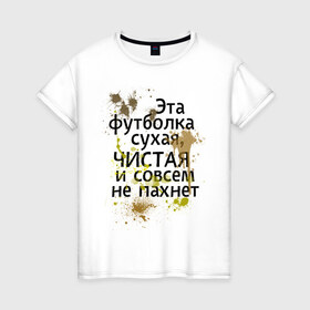 Женская футболка хлопок с принтом Сухая и чистая в Петрозаводске, 100% хлопок | прямой крой, круглый вырез горловины, длина до линии бедер, слегка спущенное плечо | 1 апреля | день смеха | день шуток | чистая и сосем не пахнет | эта футболка сухая