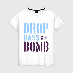 Женская футболка хлопок с принтом Drop bass not bomb в Петрозаводске, 100% хлопок | прямой крой, круглый вырез горловины, длина до линии бедер, слегка спущенное плечо | skrilex | skrillex | даб степ | дабстеп | ди джей | диджей | музыка | скриллекс