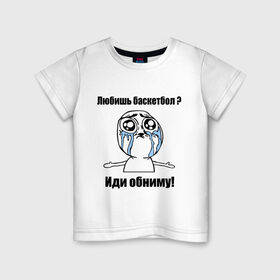 Детская футболка хлопок с принтом Любишь баскетбол – иди обниму в Петрозаводске, 100% хлопок | круглый вырез горловины, полуприлегающий силуэт, длина до линии бедер | basketball | интернет мемы