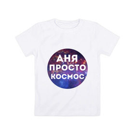 Детская футболка хлопок с принтом Аня просто космос в Петрозаводске, 100% хлопок | круглый вырез горловины, полуприлегающий силуэт, длина до линии бедер | annaname | анна | аня | имена | имя | интернет приколы | космическая тема | космос | просто космос