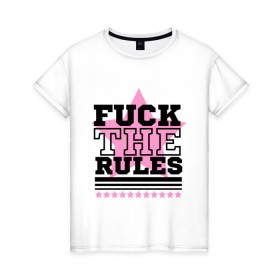 Женская футболка хлопок с принтом Fuck the rules в Петрозаводске, 100% хлопок | прямой крой, круглый вырез горловины, длина до линии бедер, слегка спущенное плечо | swag | swag style | одежда сваг | сваг | сваг стиль | свег | свог | свэг