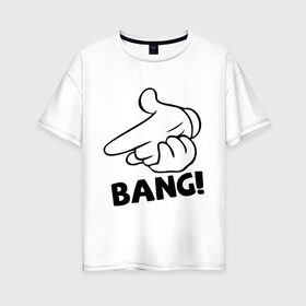 Женская футболка хлопок Oversize с принтом Bang! в Петрозаводске, 100% хлопок | свободный крой, круглый ворот, спущенный рукав, длина до линии бедер
 | swag | swag style | одежда сваг | сваг | сваг стиль | свег | свог | свэг