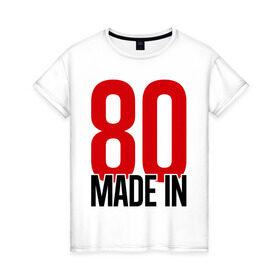 Женская футболка хлопок с принтом Made in 80s в Петрозаводске, 100% хлопок | прямой крой, круглый вырез горловины, длина до линии бедер, слегка спущенное плечо | made in | восьмидесятые | год рождения | года рождения | рожден | сделан в