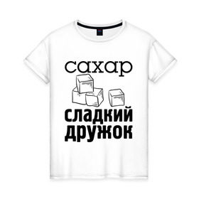 Женская футболка хлопок с принтом Сахар- сладкий дружок в Петрозаводске, 100% хлопок | прямой крой, круглый вырез горловины, длина до линии бедер, слегка спущенное плечо | 