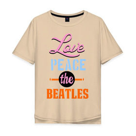 Мужская футболка хлопок Oversize с принтом Love peace the Beatles в Петрозаводске, 100% хлопок | свободный крой, круглый ворот, “спинка” длиннее передней части | beatles | love peace the beatles | the beatles | бителс