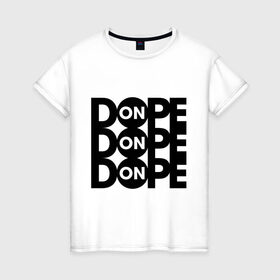 Женская футболка хлопок с принтом Dope ON в Петрозаводске, 100% хлопок | прямой крой, круглый вырез горловины, длина до линии бедер, слегка спущенное плечо | 