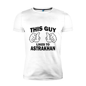 Мужская футболка премиум с принтом Этот парень любит Астрахань в Петрозаводске, 92% хлопок, 8% лайкра | приталенный силуэт, круглый вырез ворота, длина до линии бедра, короткий рукав | 
