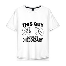 Мужская футболка хлопок Oversize с принтом Этот парень любит Чебоксары в Петрозаводске, 100% хлопок | свободный крой, круглый ворот, “спинка” длиннее передней части | 
