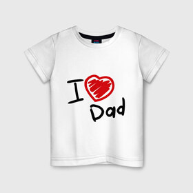 Детская футболка хлопок с принтом love dad в Петрозаводске, 100% хлопок | круглый вырез горловины, полуприлегающий силуэт, длина до линии бедер | Тематика изображения на принте: i love dad | для отца | для папы | отцу | папа | я люблю отца