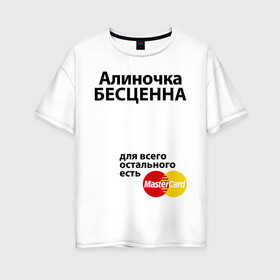 Женская футболка хлопок Oversize с принтом Алиночка бесценна в Петрозаводске, 100% хлопок | свободный крой, круглый ворот, спущенный рукав, длина до линии бедер
 | mastercard | алина | алиночка | бесценна | имена | мастеркард