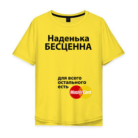 Мужская футболка хлопок Oversize с принтом Наденька бесценна в Петрозаводске, 100% хлопок | свободный крой, круглый ворот, “спинка” длиннее передней части | mastercard | бесценна | имена | мастеркард | надя | неденька