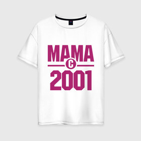 Женская футболка хлопок Oversize с принтом Мама с 2001 года в Петрозаводске, 100% хлопок | свободный крой, круглый ворот, спущенный рукав, длина до линии бедер
 | для мамы | мама | матери | мать | подарок маме