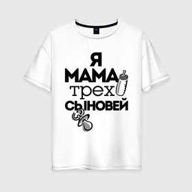 Женская футболка хлопок Oversize с принтом Я мама трёх сыновей в Петрозаводске, 100% хлопок | свободный крой, круглый ворот, спущенный рукав, длина до линии бедер
 | мама | мама трёх сыновей | подарок маме | я мама трёх сыновей