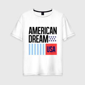 Женская футболка хлопок Oversize с принтом American Dream в Петрозаводске, 100% хлопок | свободный крой, круглый ворот, спущенный рукав, длина до линии бедер
 | swag | swag style | usa | америка | американская мечта | одежда сваг | сваг | сваг стиль | свег | свог | свэг | штаты
