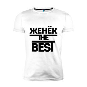 Мужская футболка премиум с принтом Женёк the best в Петрозаводске, 92% хлопок, 8% лайкра | приталенный силуэт, круглый вырез ворота, длина до линии бедра, короткий рукав | evgeniy | евгений | женя | имена | лучший | мужское имя