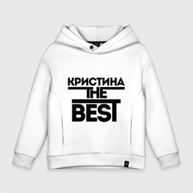 Детское худи Oversize хлопок с принтом Кристина the best в Петрозаводске, френч-терри — 70% хлопок, 30% полиэстер. Мягкий теплый начес внутри —100% хлопок | боковые карманы, эластичные манжеты и нижняя кромка, капюшон на магнитной кнопке | Тематика изображения на принте: женское имя | имена | лучшая