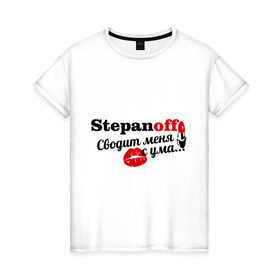 Женская футболка хлопок с принтом Степанов в Петрозаводске, 100% хлопок | прямой крой, круглый вырез горловины, длина до линии бедер, слегка спущенное плечо | stepanoff | имена | имя | подарок любимому | подарок парню | сводит меня с ума | степанов | фамилии