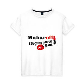 Женская футболка хлопок с принтом Макаров в Петрозаводске, 100% хлопок | прямой крой, круглый вырез горловины, длина до линии бедер, слегка спущенное плечо | makaroff | имена | имя | макаров | подарок любимому | подарок парню | сводит меня с ума | фамилии