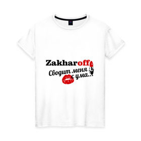 Женская футболка хлопок с принтом Захаров в Петрозаводске, 100% хлопок | прямой крой, круглый вырез горловины, длина до линии бедер, слегка спущенное плечо | zakharoff | захаров | имена | имя | подарок любимому | подарок парню | сводит меня с ума | фамилии