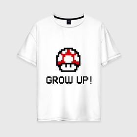 Женская футболка хлопок Oversize с принтом Grow up! в Петрозаводске, 100% хлопок | свободный крой, круглый ворот, спущенный рукав, длина до линии бедер
 | марио