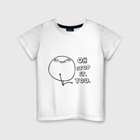 Детская футболка хлопок с принтом Oh stop it you (ой ну прекрати) в Петрозаводске, 100% хлопок | круглый вырез горловины, полуприлегающий силуэт, длина до линии бедер | интернет мемы | интернет приколы | мемы | ой прекрати | прекрати | приколы