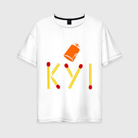 Женская футболка хлопок Oversize с принтом КУ! в Петрозаводске, 100% хлопок | свободный крой, круглый ворот, спущенный рукав, длина до линии бедер
 | кин дза дза