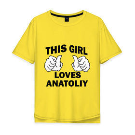Мужская футболка хлопок Oversize с принтом Эта девушка любит Анатолия в Петрозаводске, 100% хлопок | свободный крой, круглый ворот, “спинка” длиннее передней части | Тематика изображения на принте: 