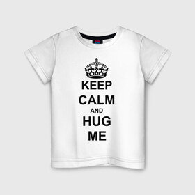 Детская футболка хлопок с принтом Keep calm and hug mе в Петрозаводске, 100% хлопок | круглый вырез горловины, полуприлегающий силуэт, длина до линии бедер | обнимашки | обними меня | объятия